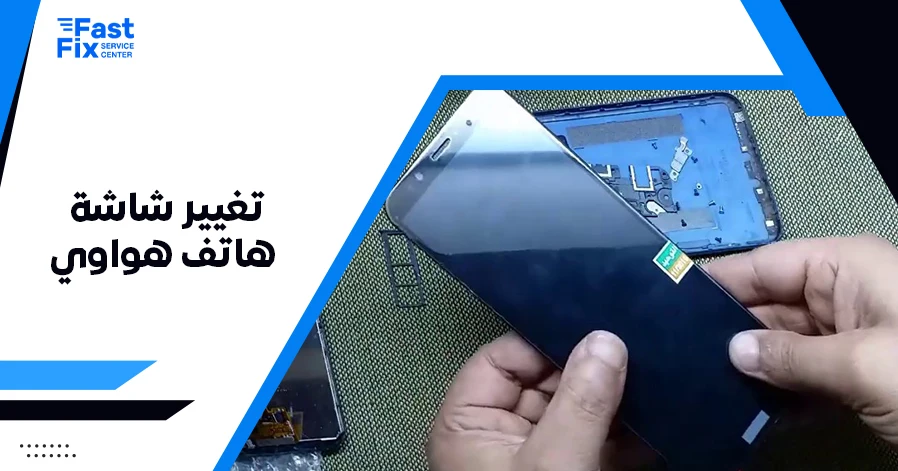 تغيير شاشة هاتف هواوي